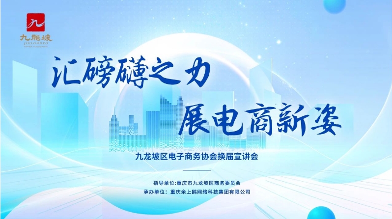 匯磅礴之力 展電商新姿 | 九龍坡區(qū)電子商務(wù)協(xié)會(huì)換屆宣講會(huì)在余上鷗舉辦