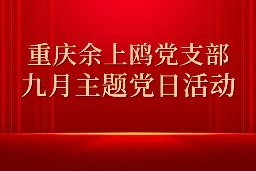 重慶余上鷗黨支部開展9月主題黨日活動